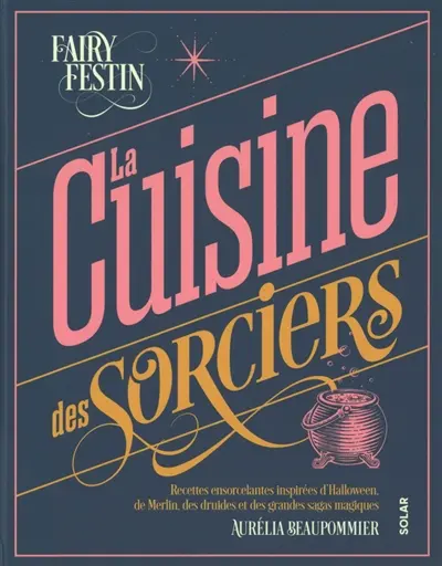 La cuisine des sorciers : recettes ensorcelantes inspirées d'Halloween, de Merlin, des druides et des grandes sagas magiques