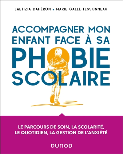 Accompagner mon enfant face à sa phobie scolaire : le parcours de soin, la scolarité, le quotidien, la gestion de l'anxiété