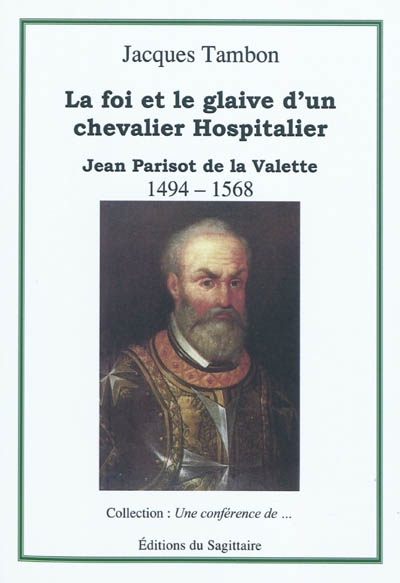 Jean Parisot de La Valette, 1494-1568 : la foi et le glaive d'un chevalier hospitalier