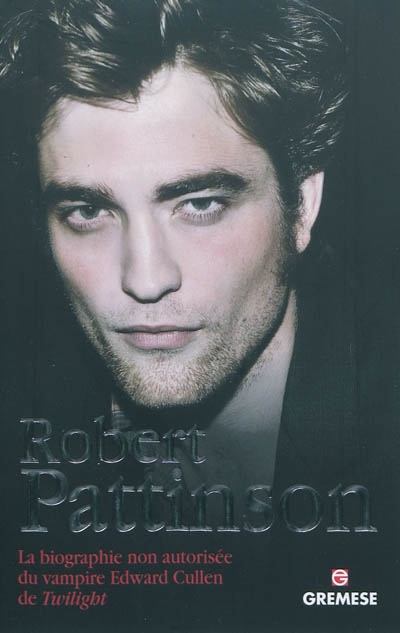 Robert Pattinson : la biographie non autorisée du vampire Edward Cullen de Twilight