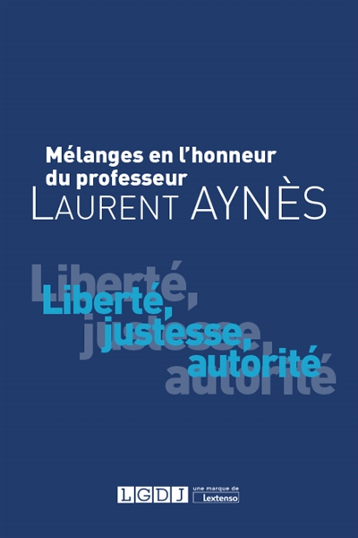 Liberté, justesse, autorité : mélanges en l'honneur du professeur Laurent Aynès