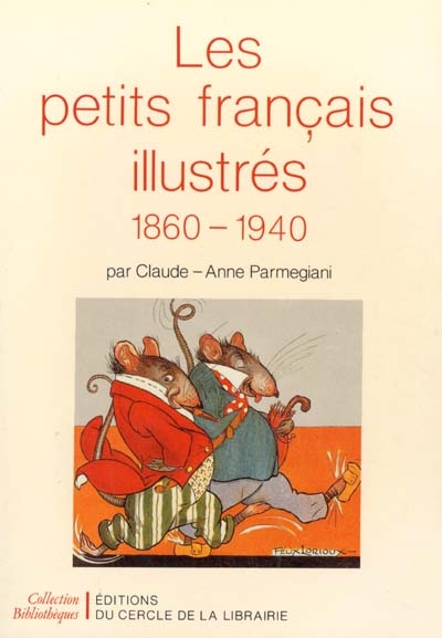 Les petits français illustrés, 1860-1940 : l'illustration pour enfants en France de 1860 à 1940, les modes de représentation, les grands illustrateurs, les formes éditoriales
