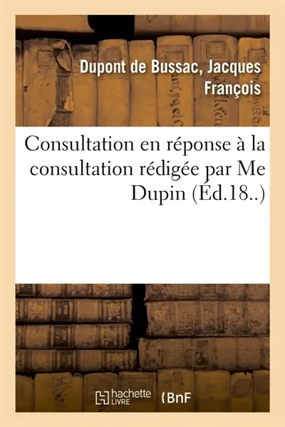 Consultation ni jésuitique, ni gallicane, ni féodale, en réponse à la consultation : rédigée par Me Dupin