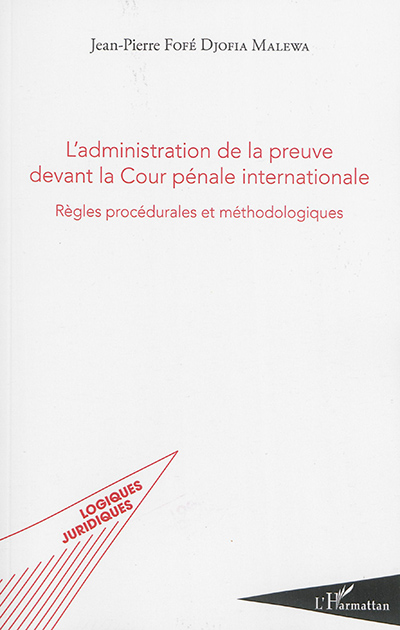 L'administration de la preuve devant la Cour pénale internationale : règles procédurales et méthodologiques