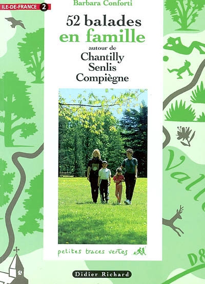 52 balades en famille en Ile-de-France. Vol. 2. autour de Chantilly, Senlis, Compiègne