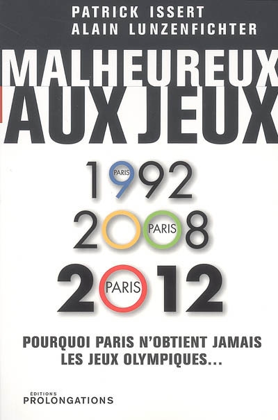 Malheureux aux jeux : pourquoi, depuis vingt ans, Paris ne parvient pas à obtenir l'organisation des jeux Olympiques d'été : Paris 1992, Paris 2008, Paris 2012