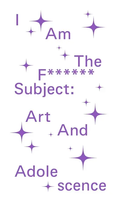 I am the f****** subject : art and adolescence