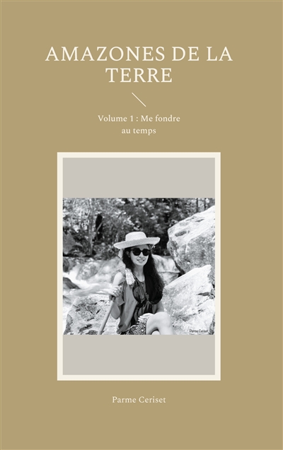 Amazones de la Terre : Volume 1 : Me fondre au temps