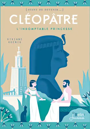 Cléopâtre : l'indomptable princesse