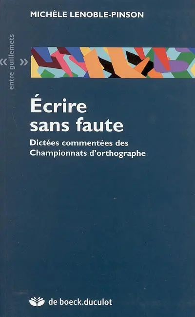 Ecrire sans faute : dictées commentées des championnats d'orthographe