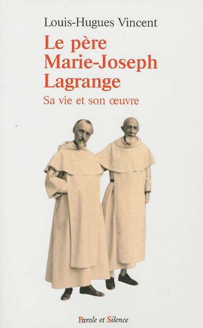 Le père Marie-Joseph Lagrange, fondateur de l'Ecole biblique et archéologique française de Jérusalem : sa vie et son oeuvre