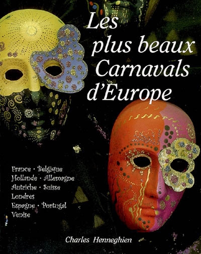 Les plus beaux carnavals d'Europe : France, Belgique, Hollande, Allemagne, Autriche, Suisse, Londres, Espagne, Portugal, Venise
