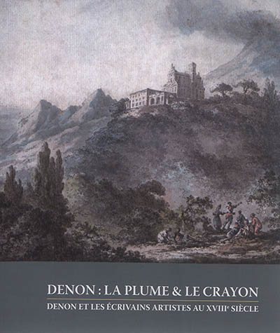 Denon, la plume & le crayon : Denon et les écrivains-artistes au XVIIIe siècle : journées d'études, 19-20 novembre 2010, Chalon-sur-Saône