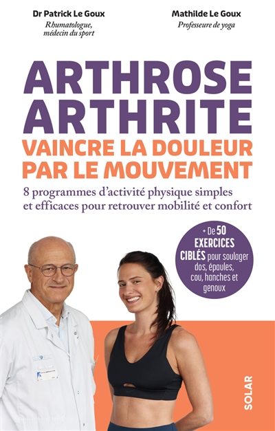 Arthrose, arthrite, vaincre la douleur par le mouvement : 8 programmes d'activité physique simples et efficaces pour retrouver mobilité et confort