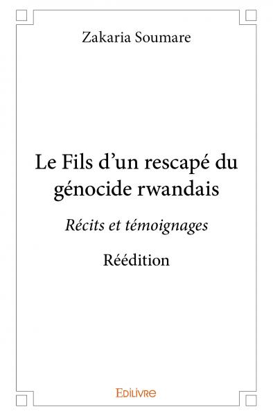 Le fils d’un rescapé du génocide rwandais : Récits et témoignages – Réédition