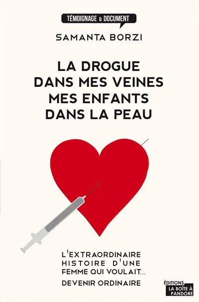La drogue dans mes veines, mes enfants dans la peau : l'extraordinaire histoire d'une femme qui voulait... devenir ordinaire