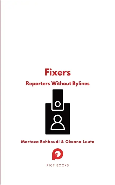 Fixers : reporters without bylines