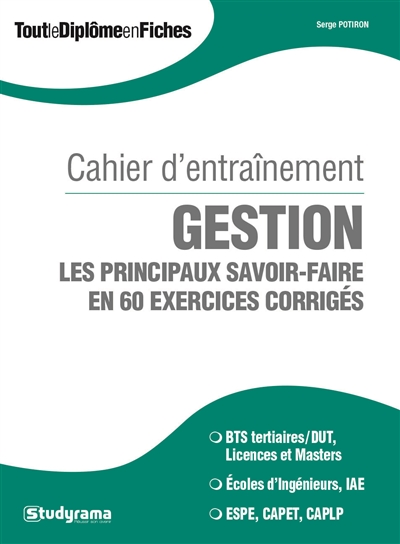 Gestion : les principaux savoir-faire en 60 exercices corrigés, cahier d'entraînement : BTS teritiaires-DUT, licences et masters, écoles d'ingénieurs, IAE, ESPE, Capet, CAPLP