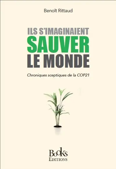 Ils s'imaginaient sauver le monde : chroniques sceptiques de la COP21