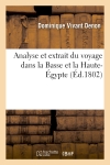 Analyse et extrait du voyage dans la Basse et la Haute-Egypte : pendant les campagnes du général Bonaparte, lus à l'Athénée de Paris par J.-G. Legrand,...