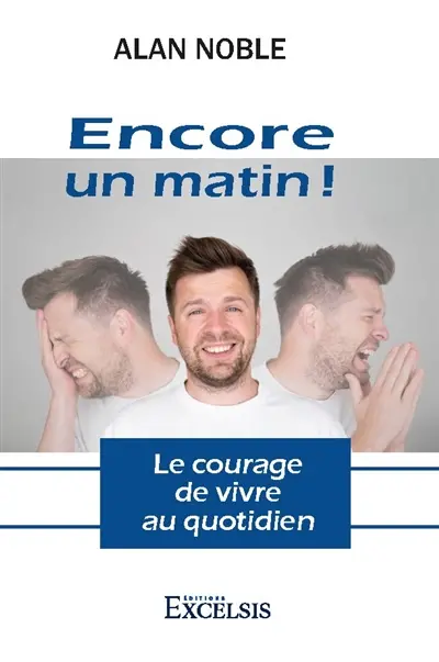 Encore un matin ! : le courage de vivre au quotidien
