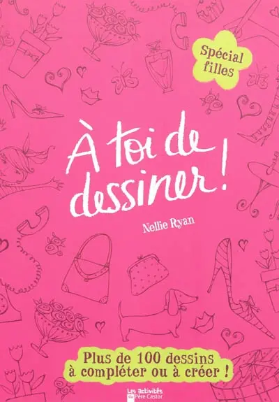 A toi de dessiner !. Vol. 5. Spécial fille : plus de 100 dessins à compléter et à créer !