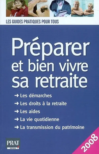 Préparer et bien vivre sa retraite : les démarches, les droits à la retraite, les aides, la vie quotidienne, la transmission du patrimoine