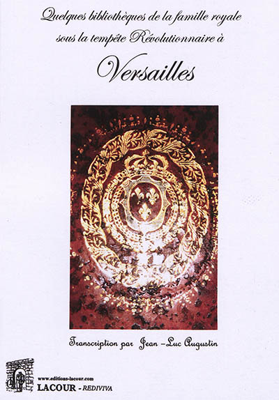 Quelques bibliothèques de la famille royale sous la tempête révolutionnaire à Versailles. Vol. 1