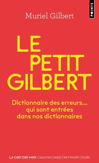 Le petit Gilbert : dictionnaire des erreurs... qui sont entrées dans nos dictionnaires