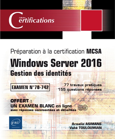 Windows Server 2016 : gestion des identités : préparation à la certification MCSA, examen n° 70-742, 77 travaux pratiques, 155 questions réponses