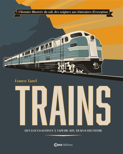 La grande histoire des trains : des locomotives aux TGV sur les voies ferrées du monde