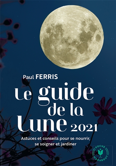 Guide de la Lune 2021 : l'influence de la Lune sur le jardin et la santé : jour après jour, choisir les meilleurs moments