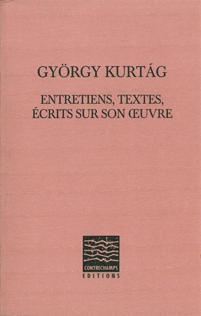 György Kurtag : entretiens, textes, écrits sur son oeuvre