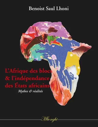 L'Afrique des blocs et l'indépendance des Etats africains : Mythes et réalités