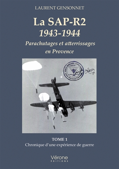 La SAP-R2 1943-1944 : Parachutages et atterrissages en Provence : Tome 1 Chronique d'une expérience de guerre