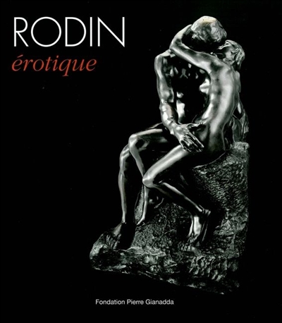 Rodin érotique : exposition, Fondation Pierre Gianadda, 6 mars-14 juin 2009