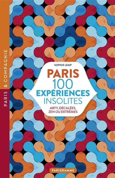 Paris : 100 expériences insolites : arty, décalées, zen ou extrêmes