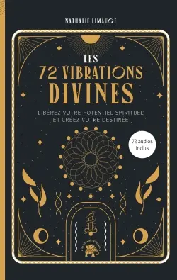 Les 72 vibrations divines : libérez votre potentiel spirituel et créez votre destinée