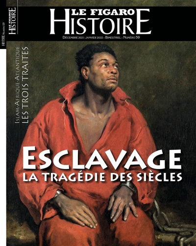Le Figaro histoire, n° 59. Esclavage : la tragédie des siècles : islam-Afrique-Atlantique, les trois traites