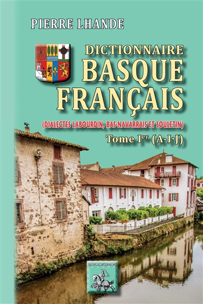 Dictionnaire basque-français (dialectes labourdin, bas-navarrais et souletin). Vol. 1. A-I-J