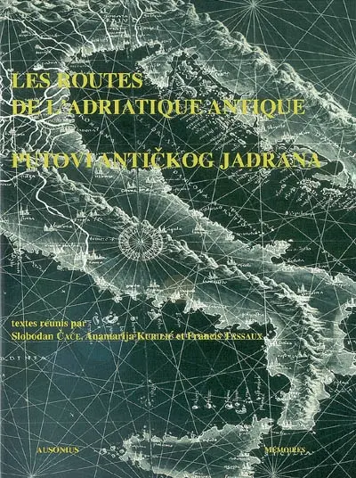 Les routes de l'Adriatique antique : géographie et économie : actes de la table ronde du 18 au 22 septembre 2001 (Zadar). Putovi antickog Jadrana : geografija i gospodarstvo : radovi s Okruglog stola odrzanog u Zadru od 18. do 22. rujna 2001