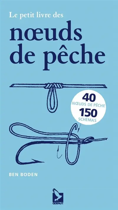 Le petit livre des noeuds de pêche : 40 noeuds de pêche, 150 schémas