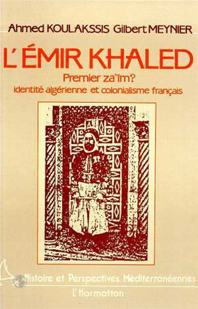 L'Emir Khaled, premier za'îm ? : identité algérienne et colonialisme français
