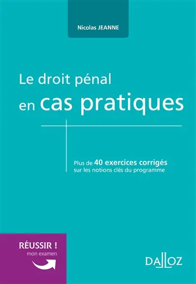 Le droit pénal en cas pratiques : plus de 40 exercices corrigés sur les notions clés du programme