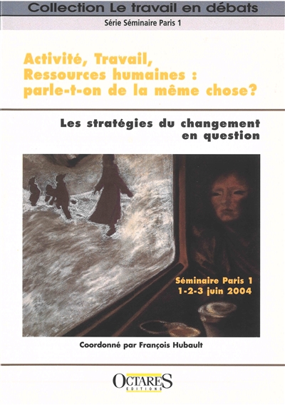 Activité, travail, ressources humaines : parle-t-on de la même chose ? : les stratégies du changement en question, séminaire Paris 1, 1-2-3 juin 2004