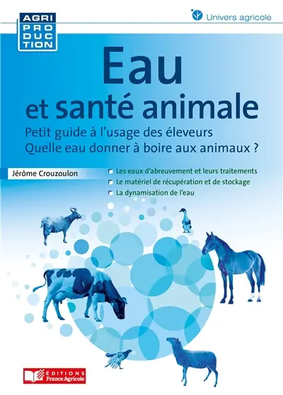 Eau et santé animale : quelle eau donner à boire aux animaux ? : petit guide à l'usage des éleveurs