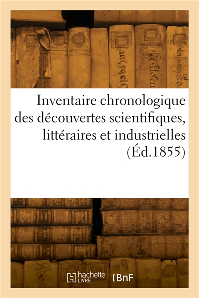 Inventaire chronologique des découvertes scientifiques, littéraires et industrielles : depuis le commencement du monde jusqu'à Jésus-Christ