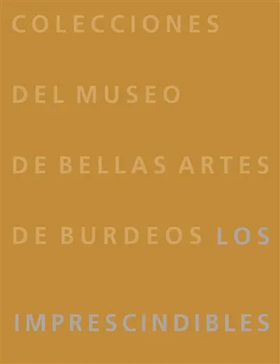 Colecciones del Museo de bellas artes de Burdeos : les imprescindibles