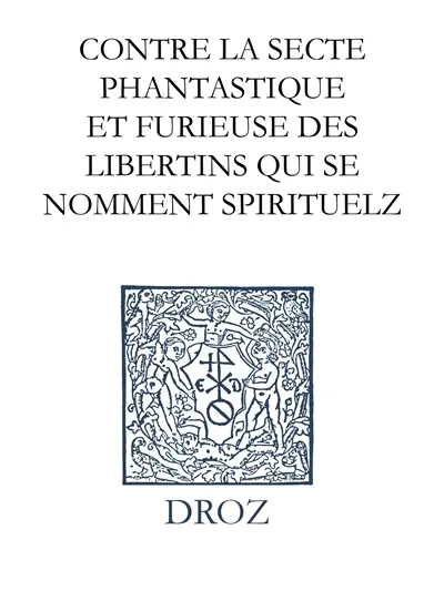 Ioannis Calvini opera omnia. Series IV, Scripta didactica et polemica. Vol. 1. Contre la secte phantastique et furieuse des libertins qui se nomment spirituelz. Response à un certain Holandois
