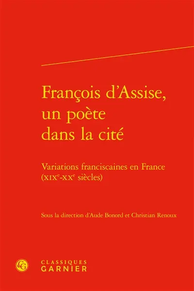 François d'Assise, un poète dans la cité : variations franciscaines en France (XIXe-XXe siècles)